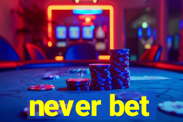 never bet